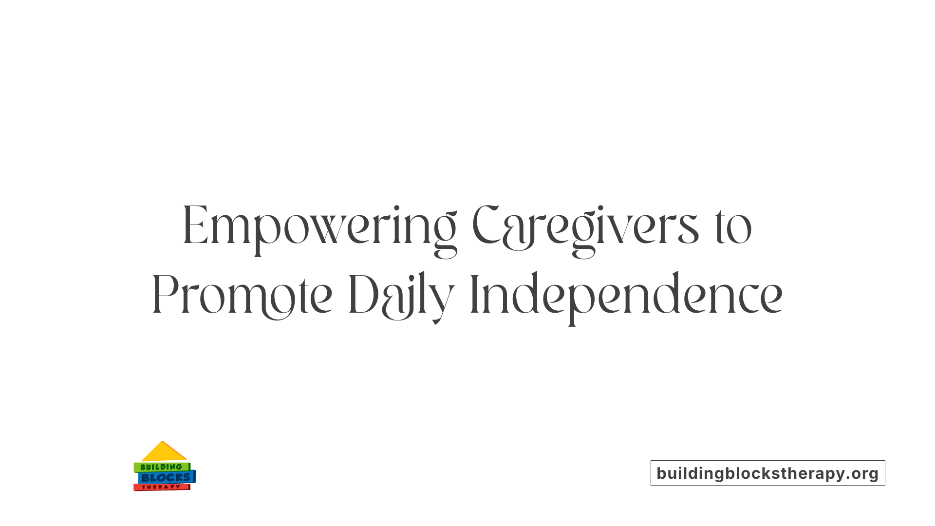 Empowering Caregivers to Promote Daily Independence