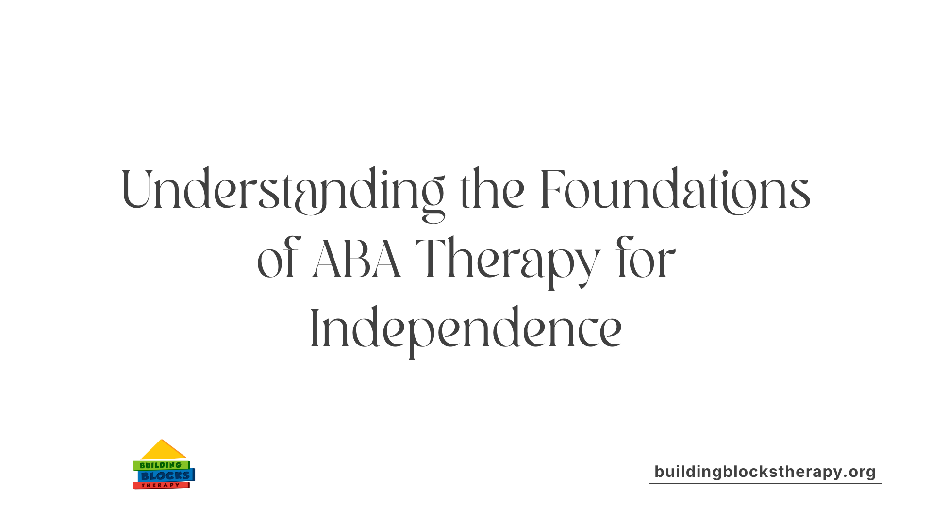 Understanding the Foundations of ABA Therapy for Independence