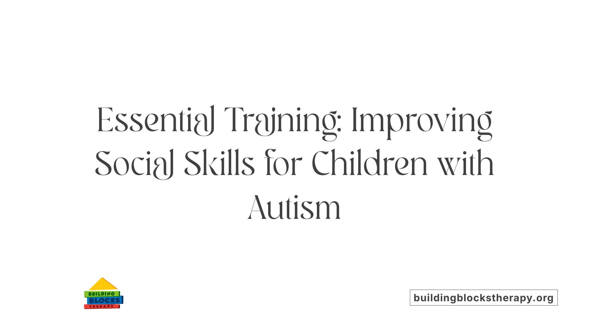 Essential Training: Improving Social Skills for Children with Autism