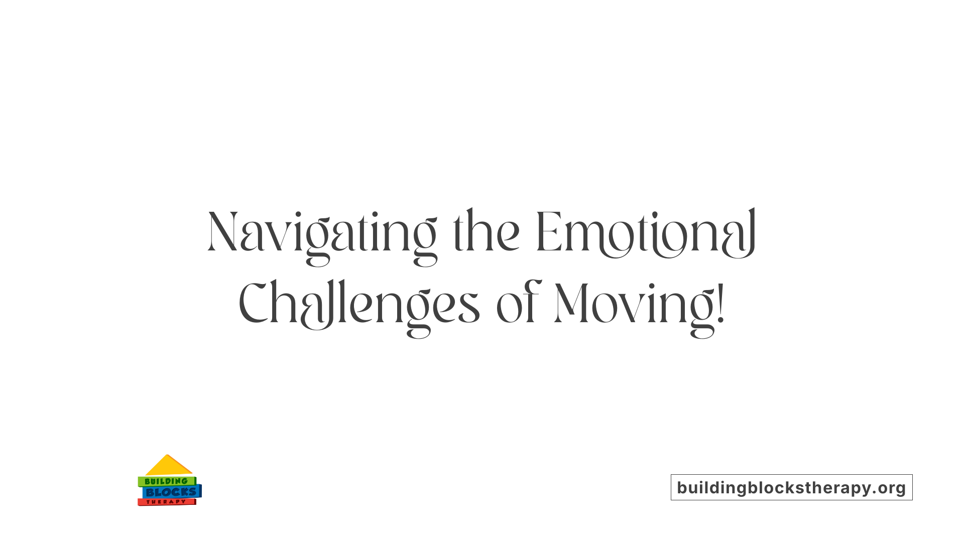 Navigating the Emotional Challenges of Moving!