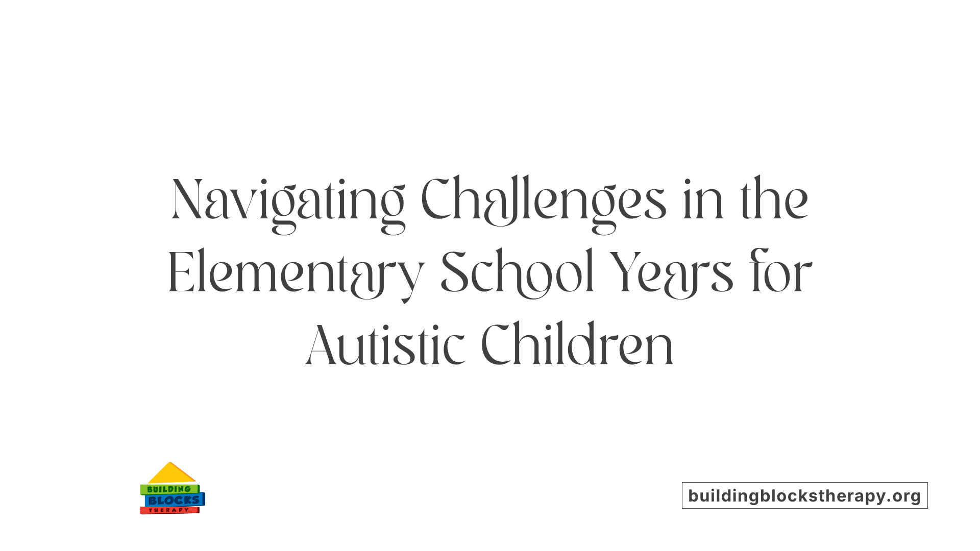 Navigating Challenges in the Elementary School Years for Autistic Children