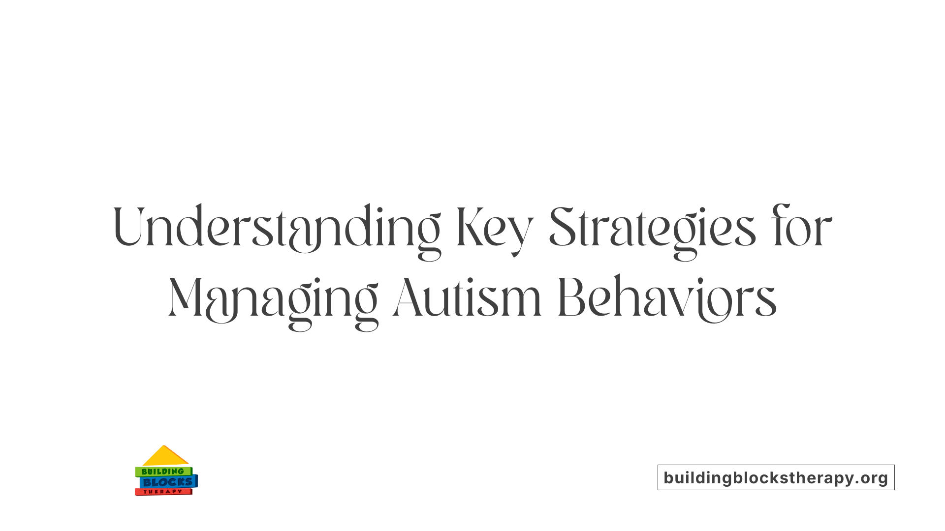 Understanding Key Strategies for Managing Autism Behaviors