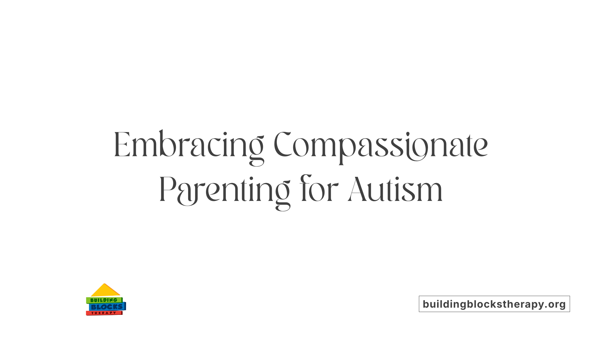 Embracing Compassionate Parenting for Autism