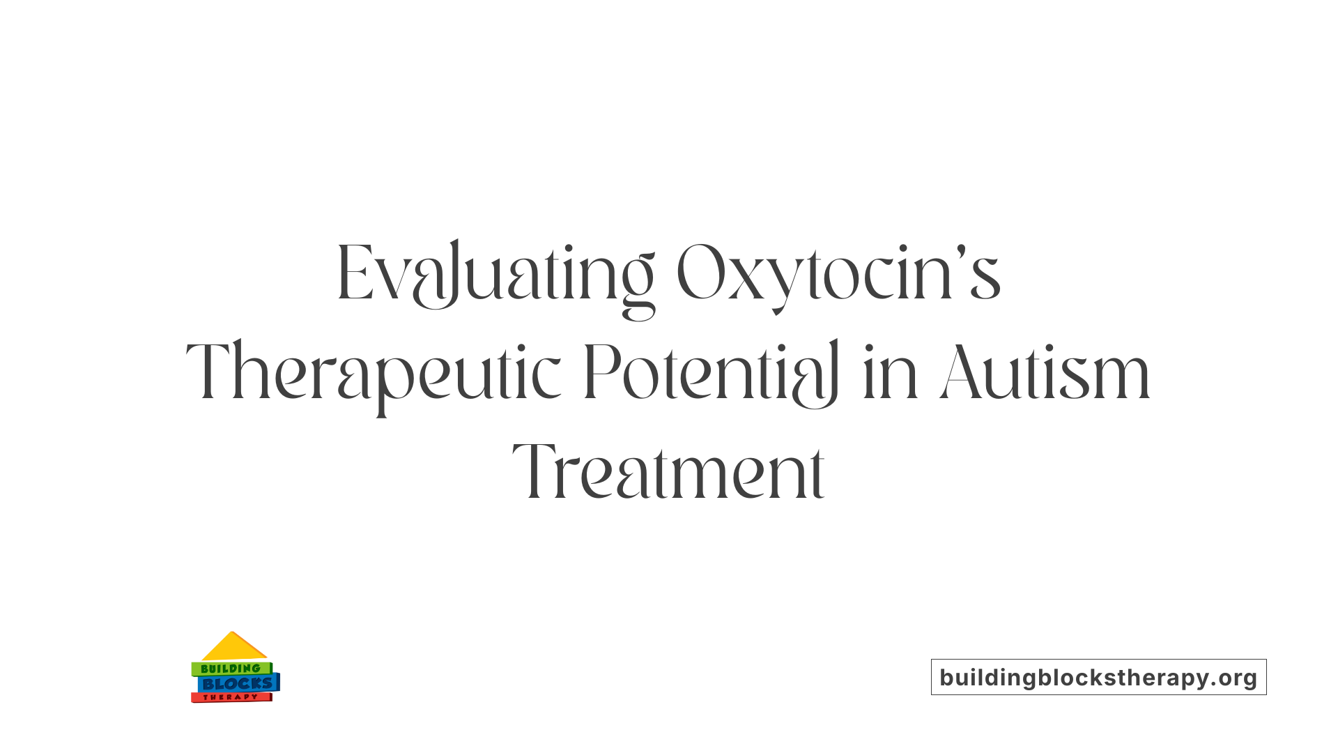 Evaluating Oxytocin's Therapeutic Potential in Autism Treatment
