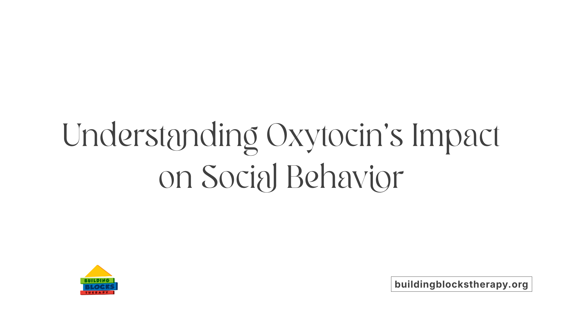 Understanding Oxytocin's Impact on Social Behavior