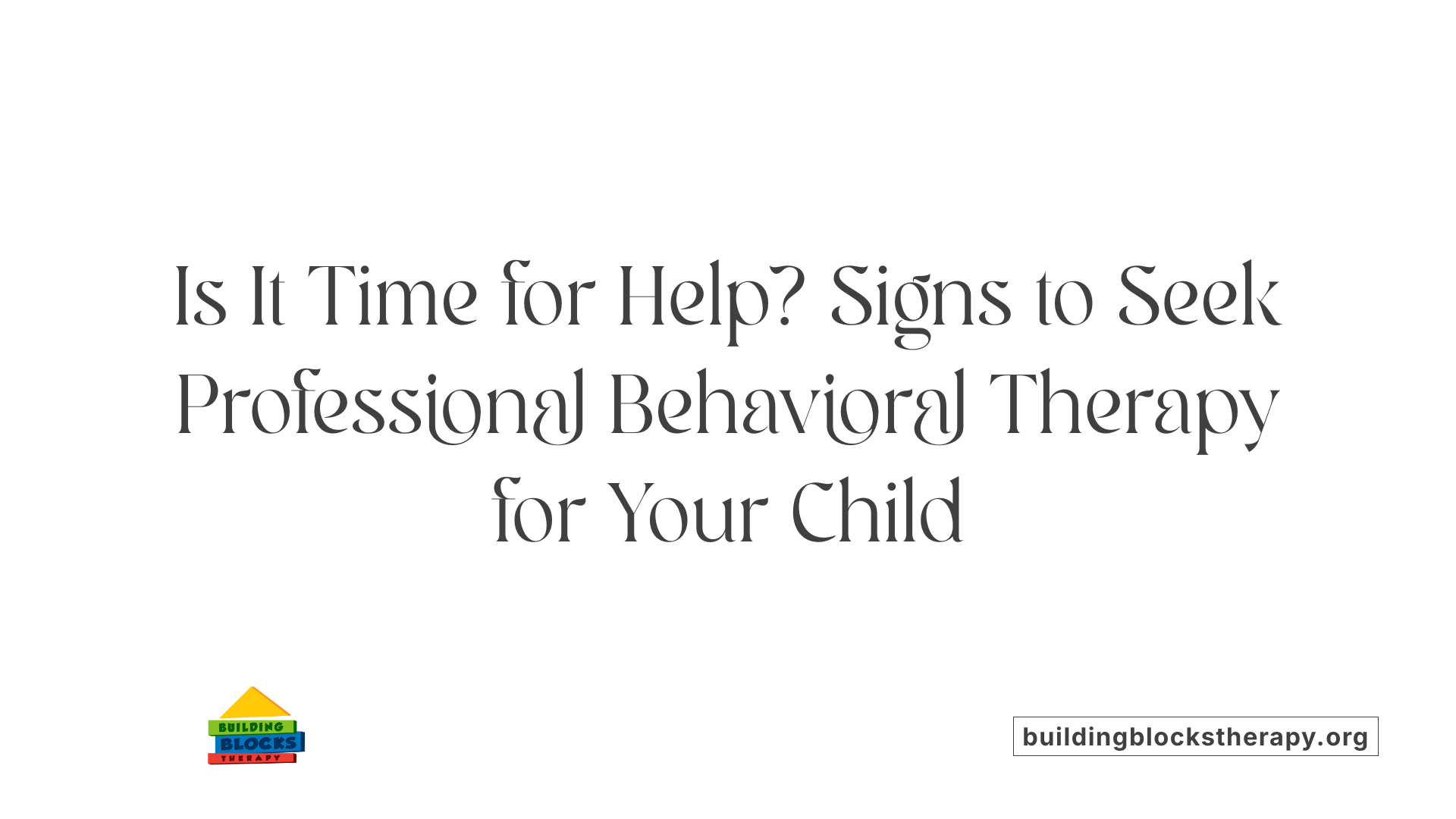 Is It Time for Help? Signs to Seek Professional Behavioral Therapy for Your Child