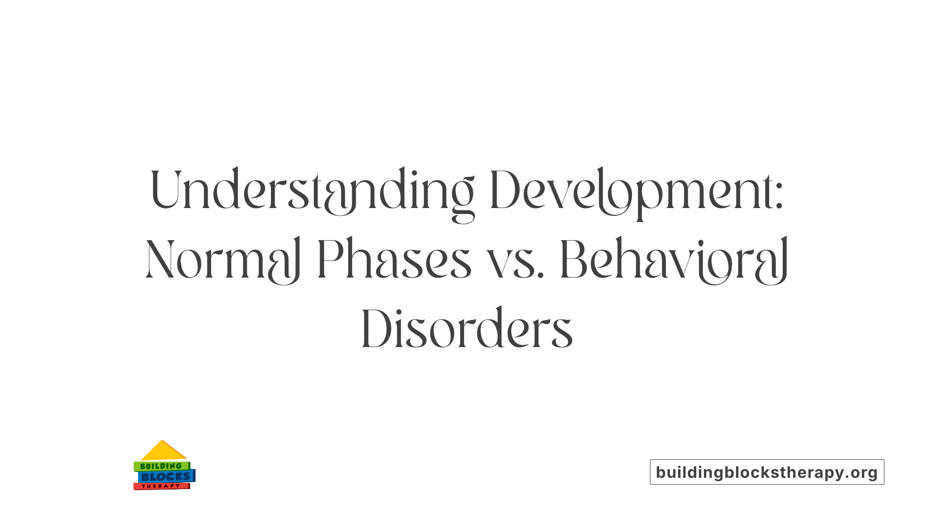 Understanding Development: Normal Phases vs. Behavioral Disorders