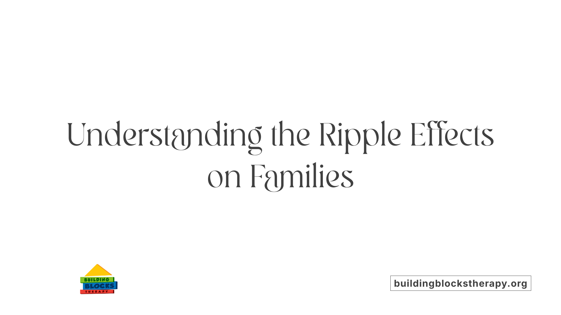 Understanding the Ripple Effects on Families