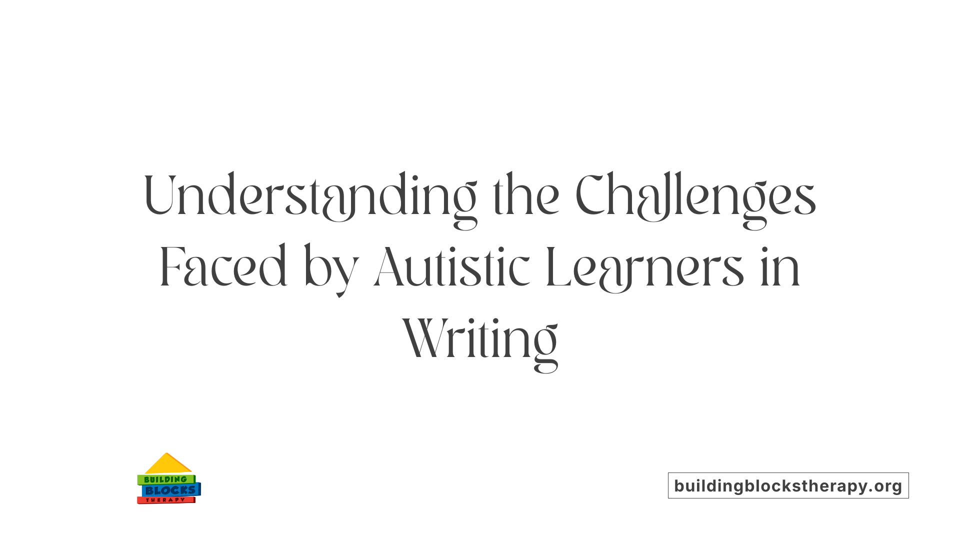 Understanding the Challenges Faced by Autistic Learners in Writing
