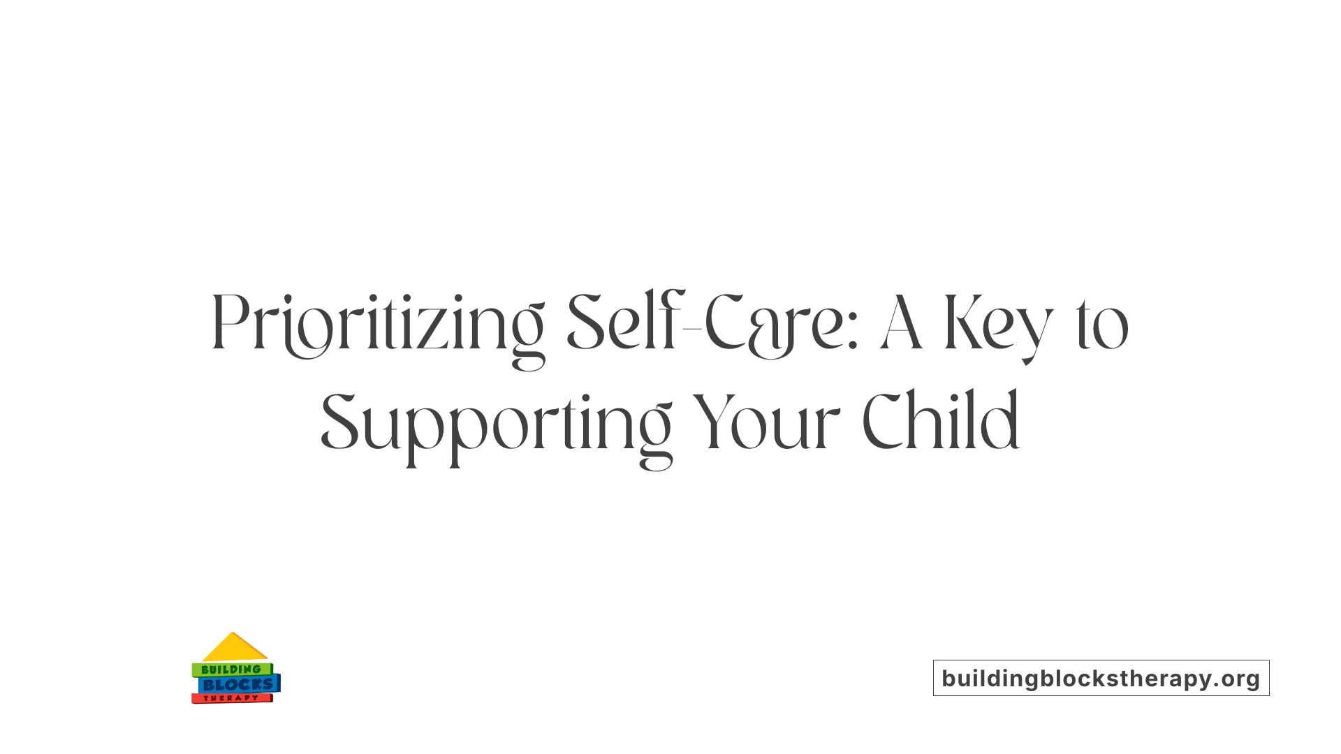 Prioritizing Self-Care: A Key to Supporting Your Child