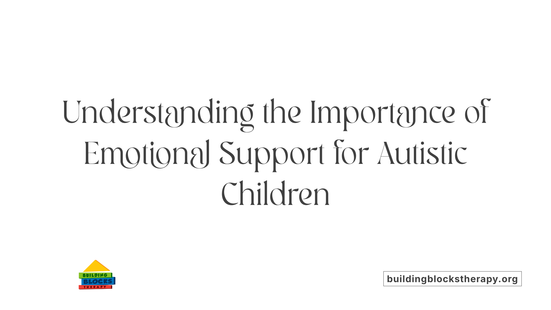 Understanding the Importance of Emotional Support for Autistic Children