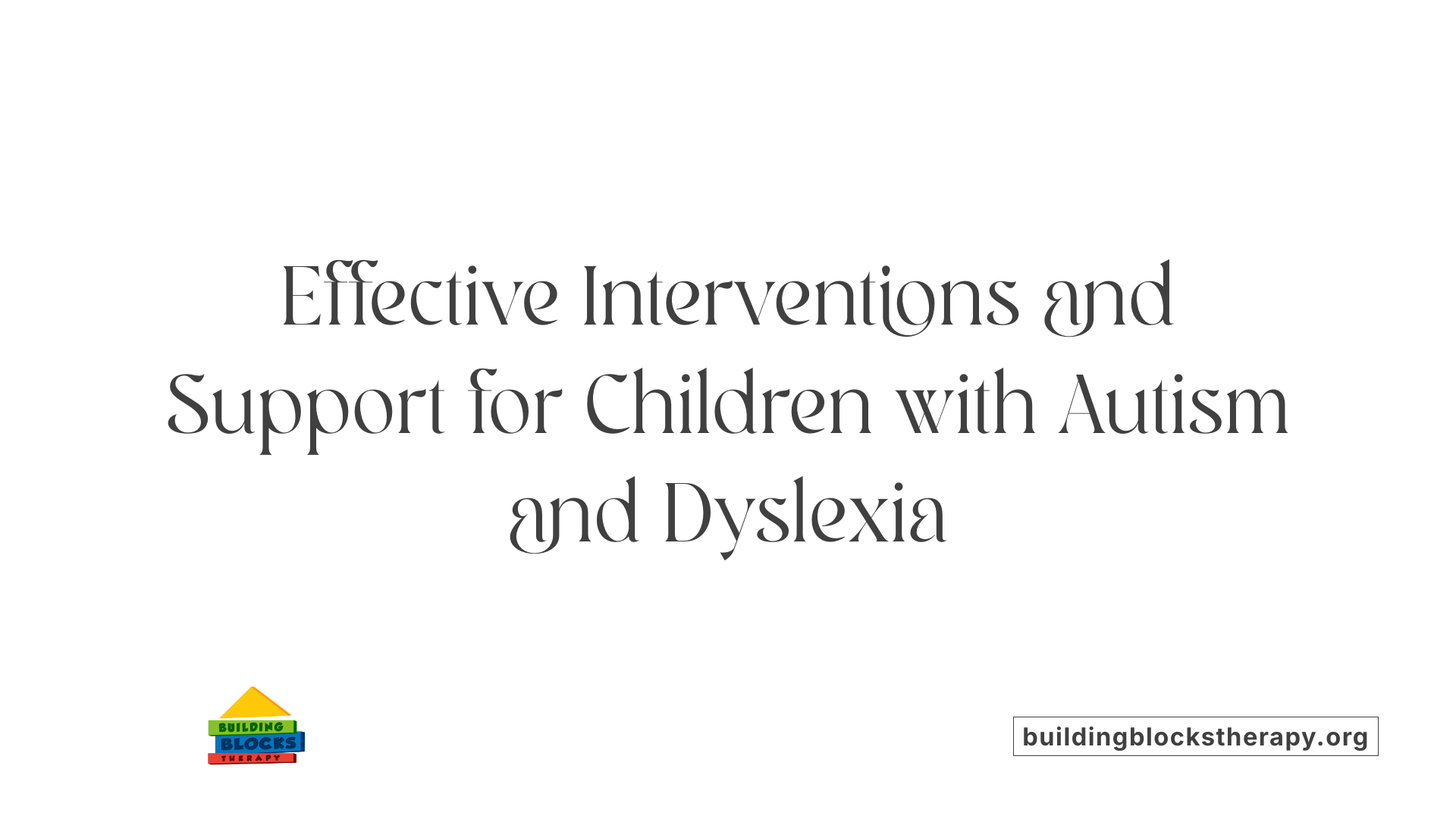 Effective Interventions and Support for Children with Autism and Dyslexia