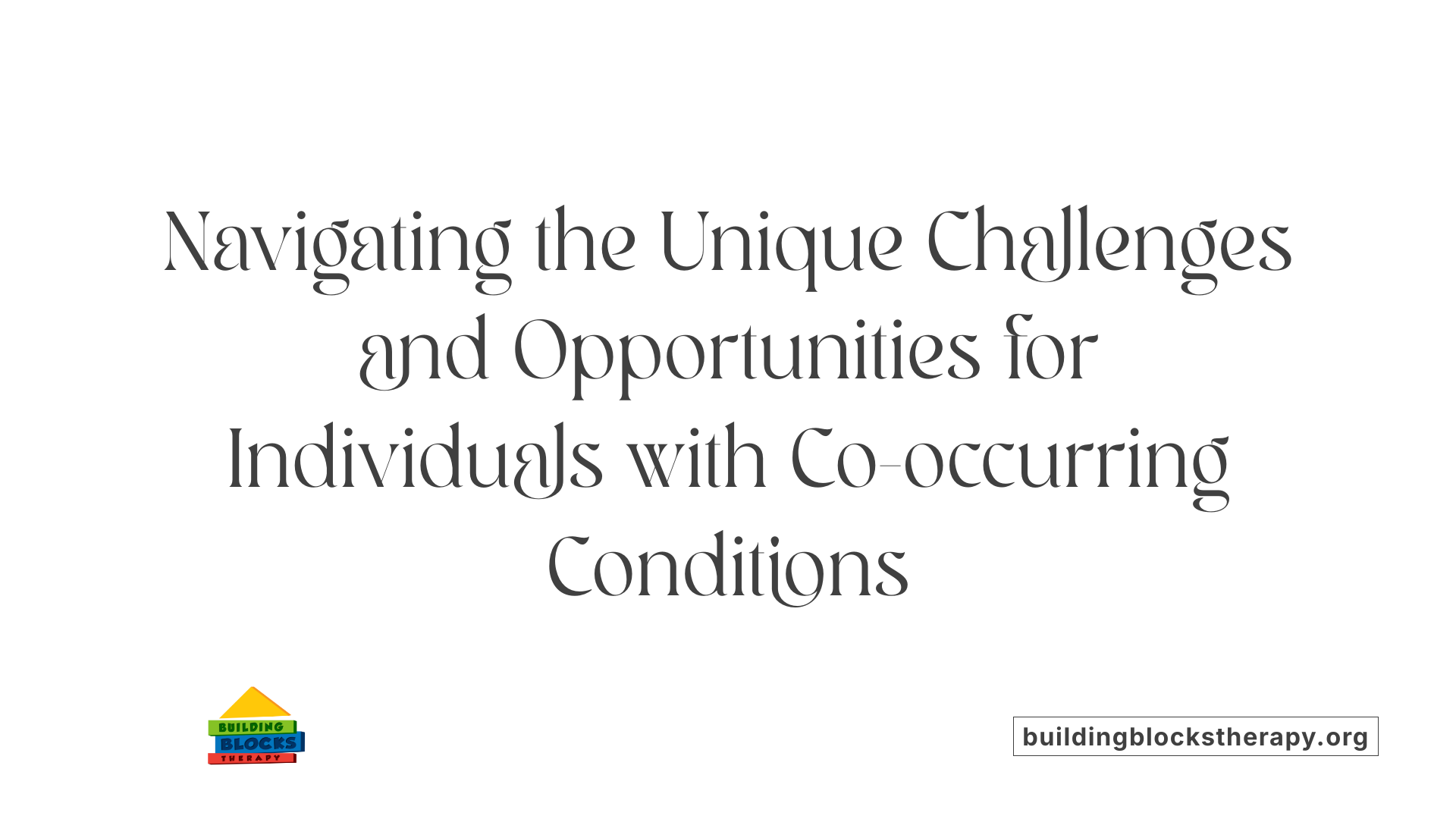 Navigating the Unique Challenges and Opportunities for Individuals with Co-occurring Conditions