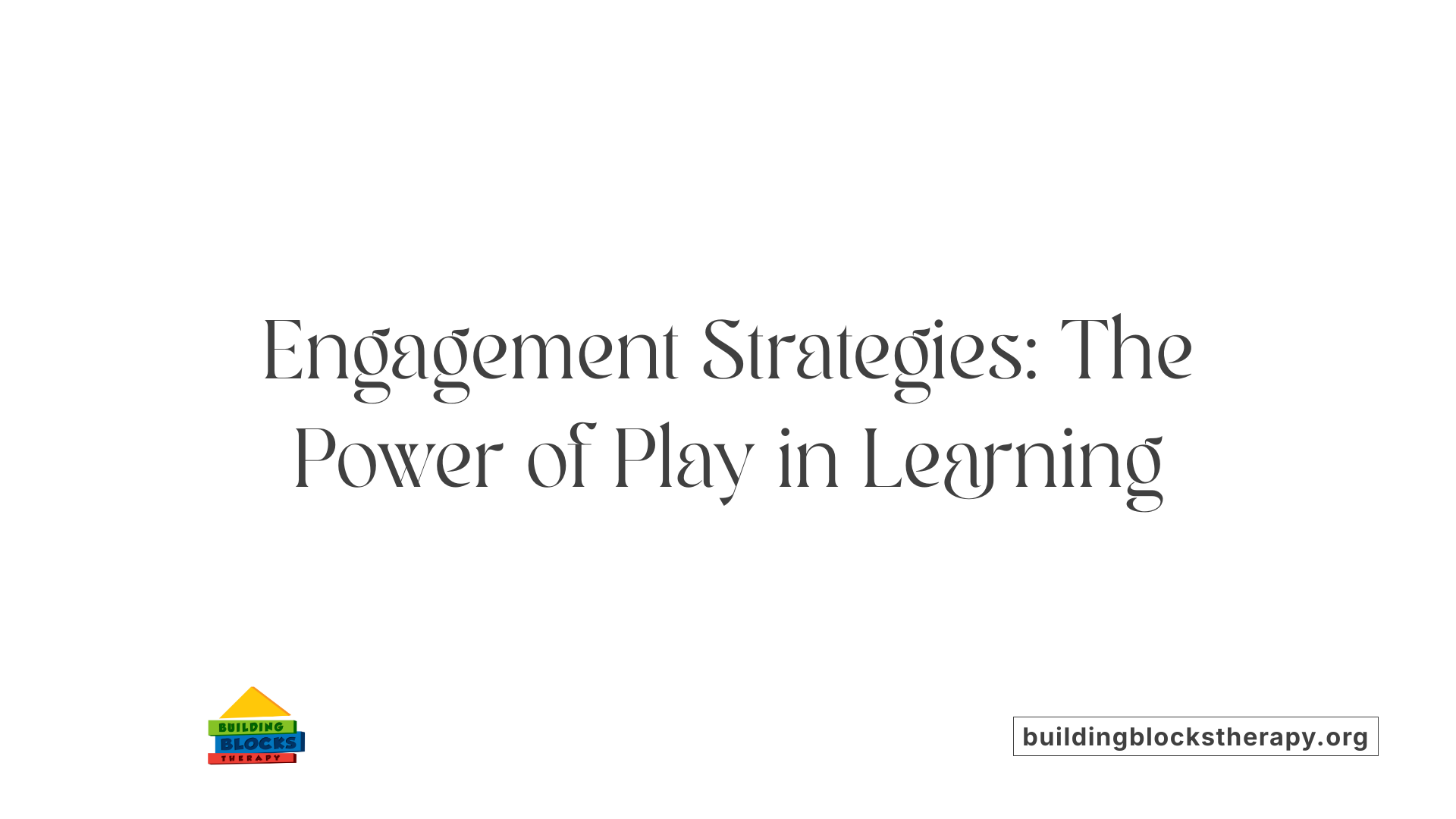 Engagement Strategies: The Power of Play in Learning