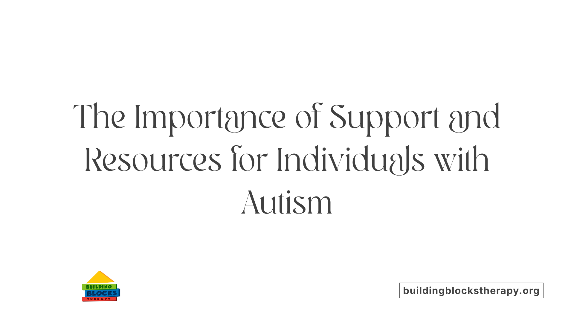 The Importance of Support and Resources for Individuals with Autism