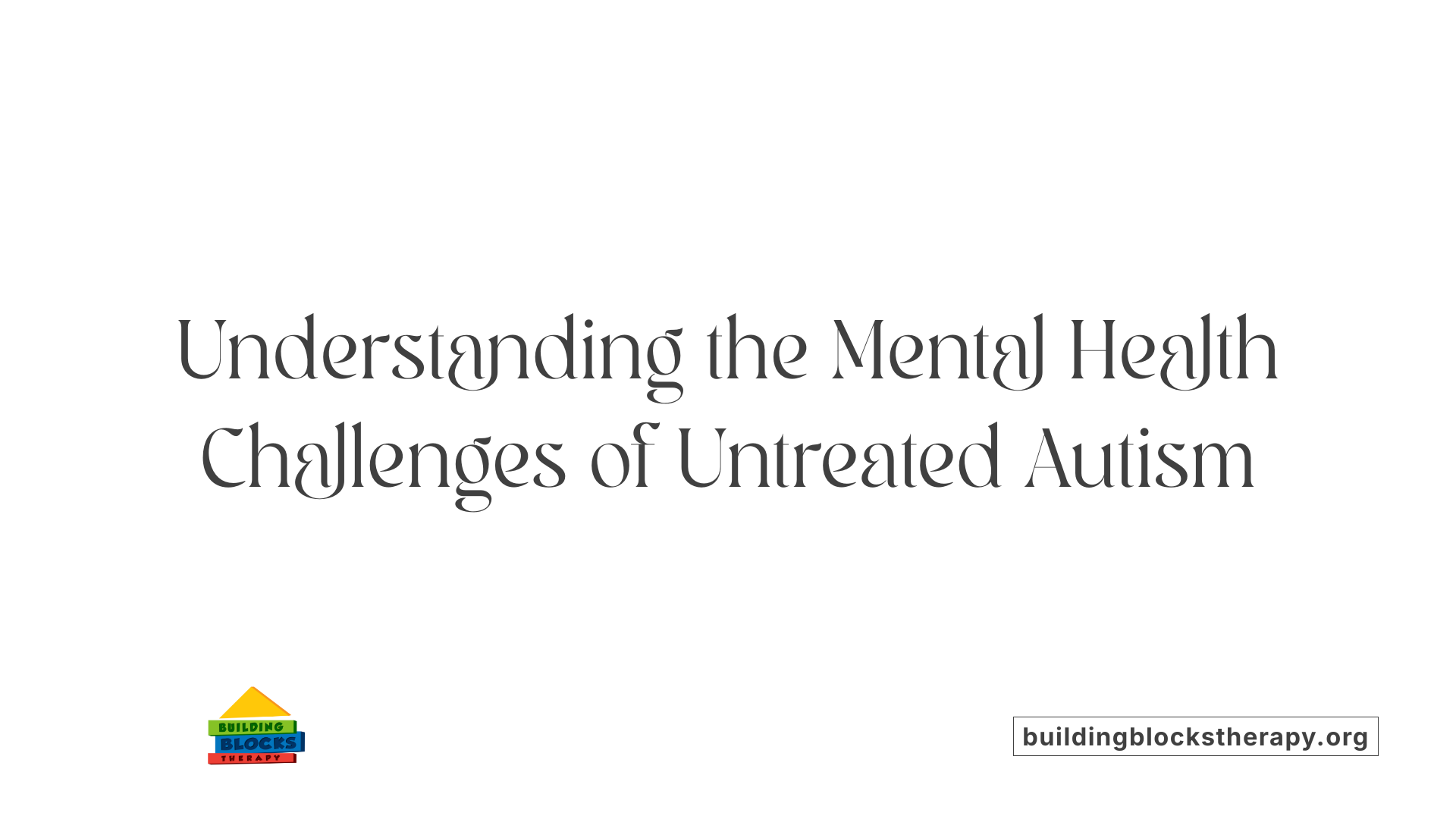 Understanding the Mental Health Challenges of Untreated Autism