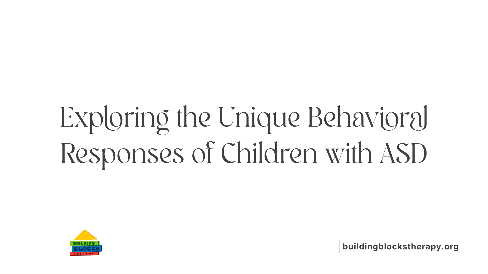 Exploring the Unique Behavioral Responses of Children with ASD