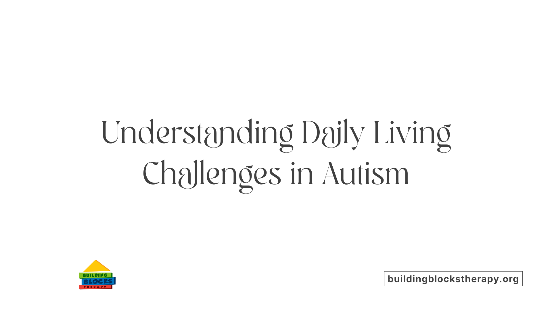 Understanding Daily Living Challenges in Autism