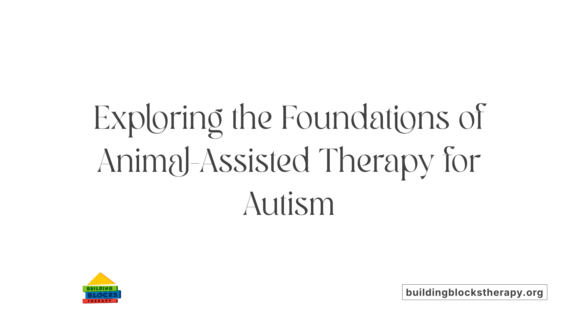 Exploring the Foundations of Animal-Assisted Therapy for Autism