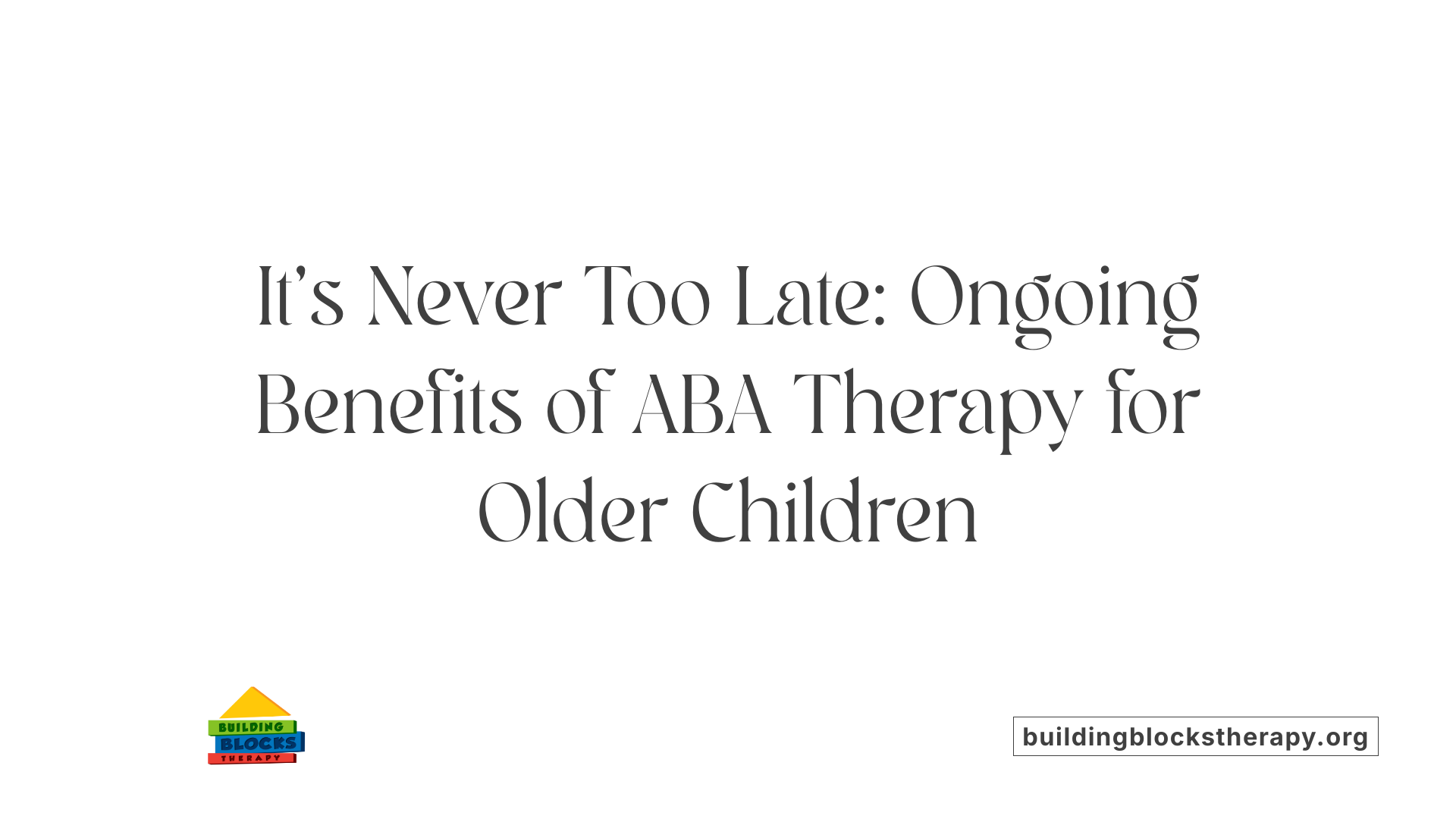 It's Never Too Late: Ongoing Benefits of ABA Therapy for Older Children