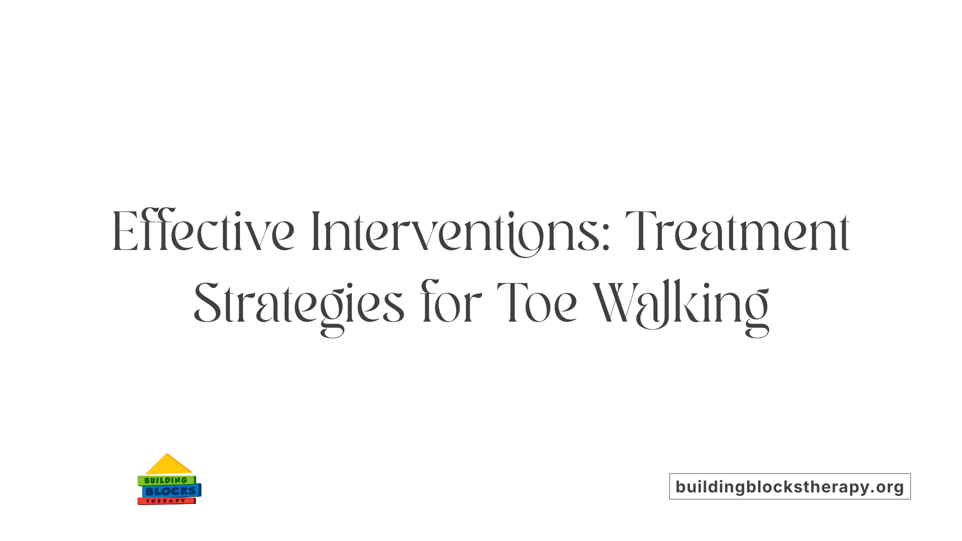 Effective Interventions: Treatment Strategies for Toe Walking