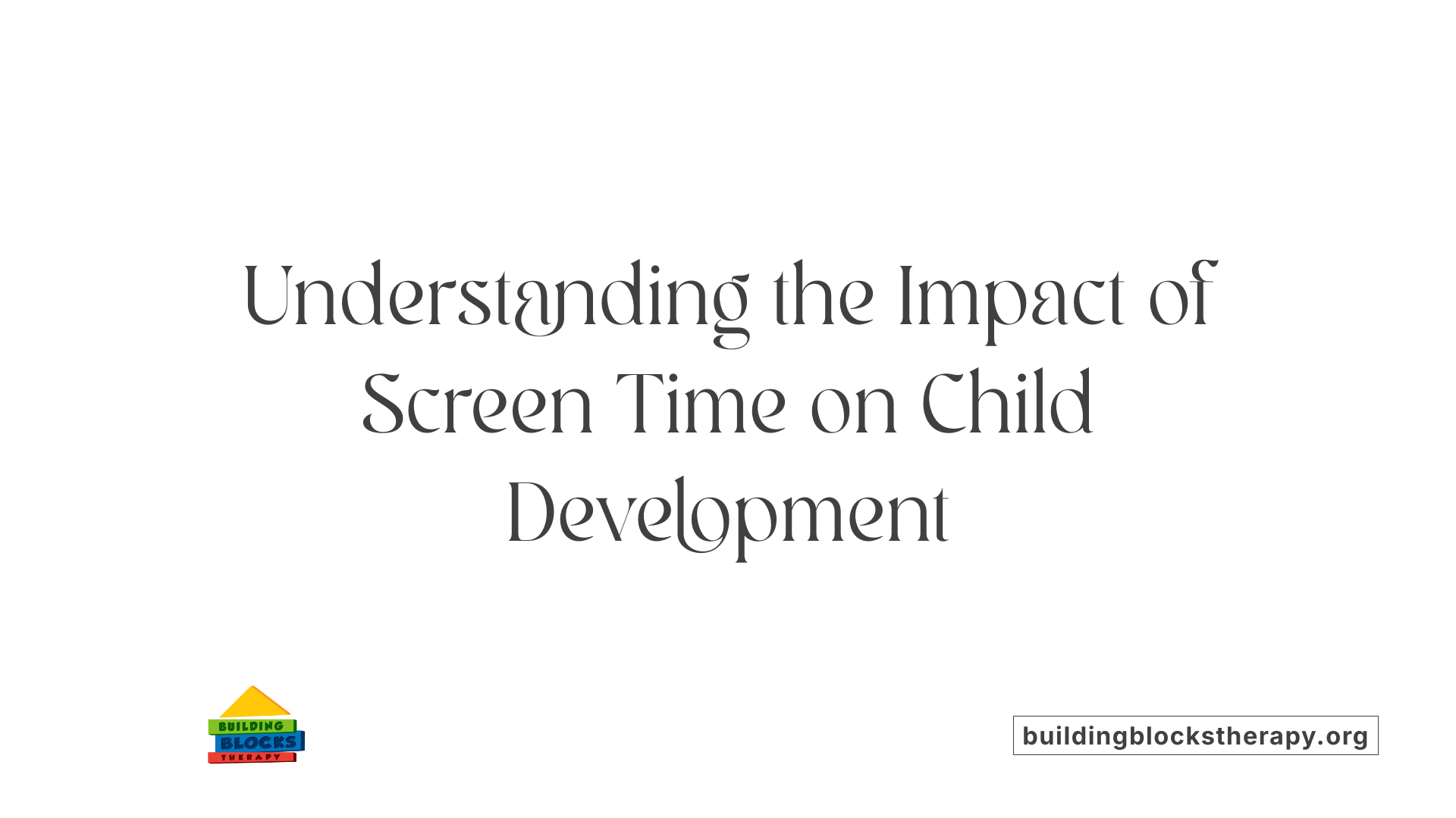 Understanding the Impact of Screen Time on Child Development