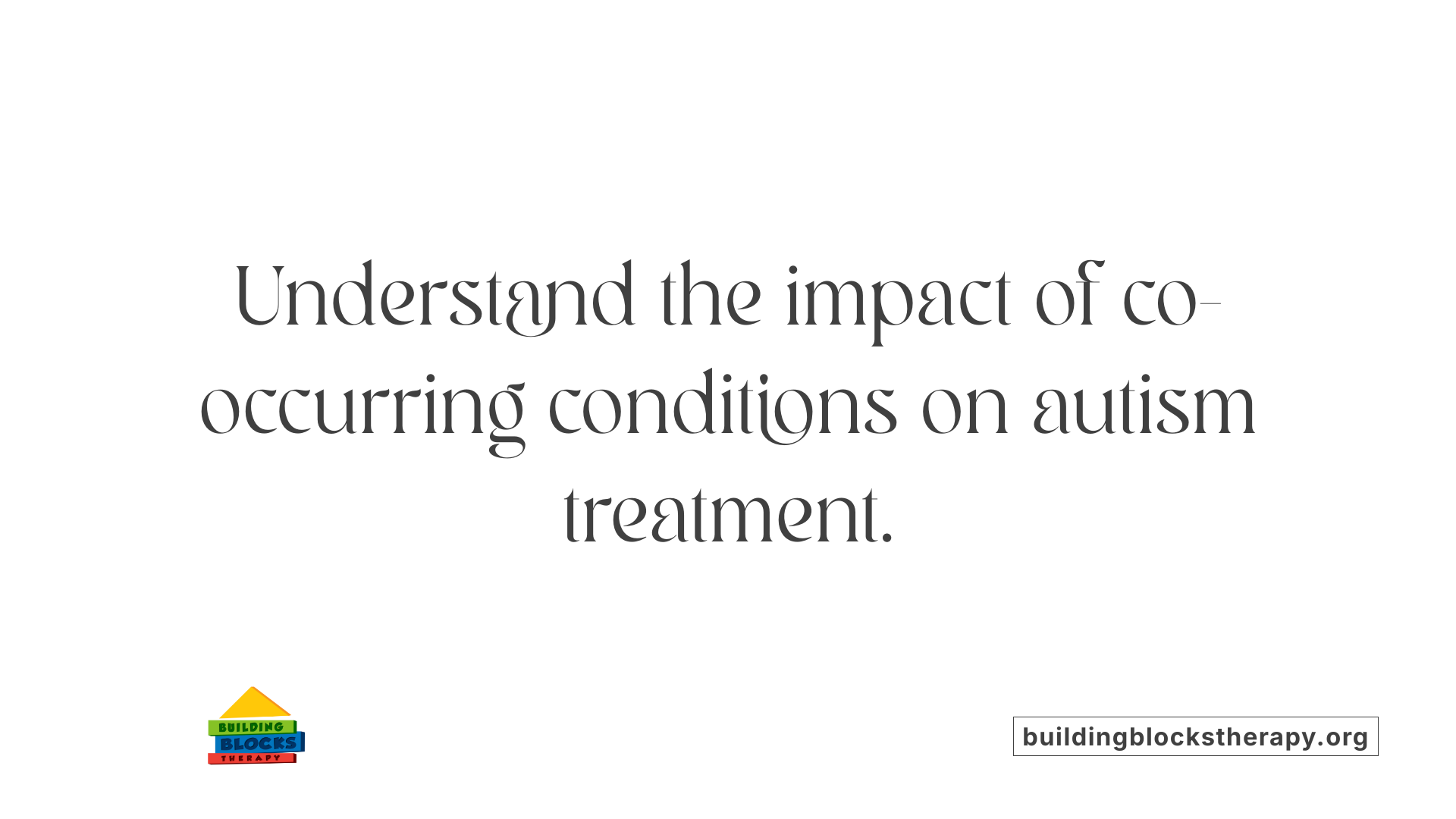 Understand the impact of co-occurring conditions on autism treatment.