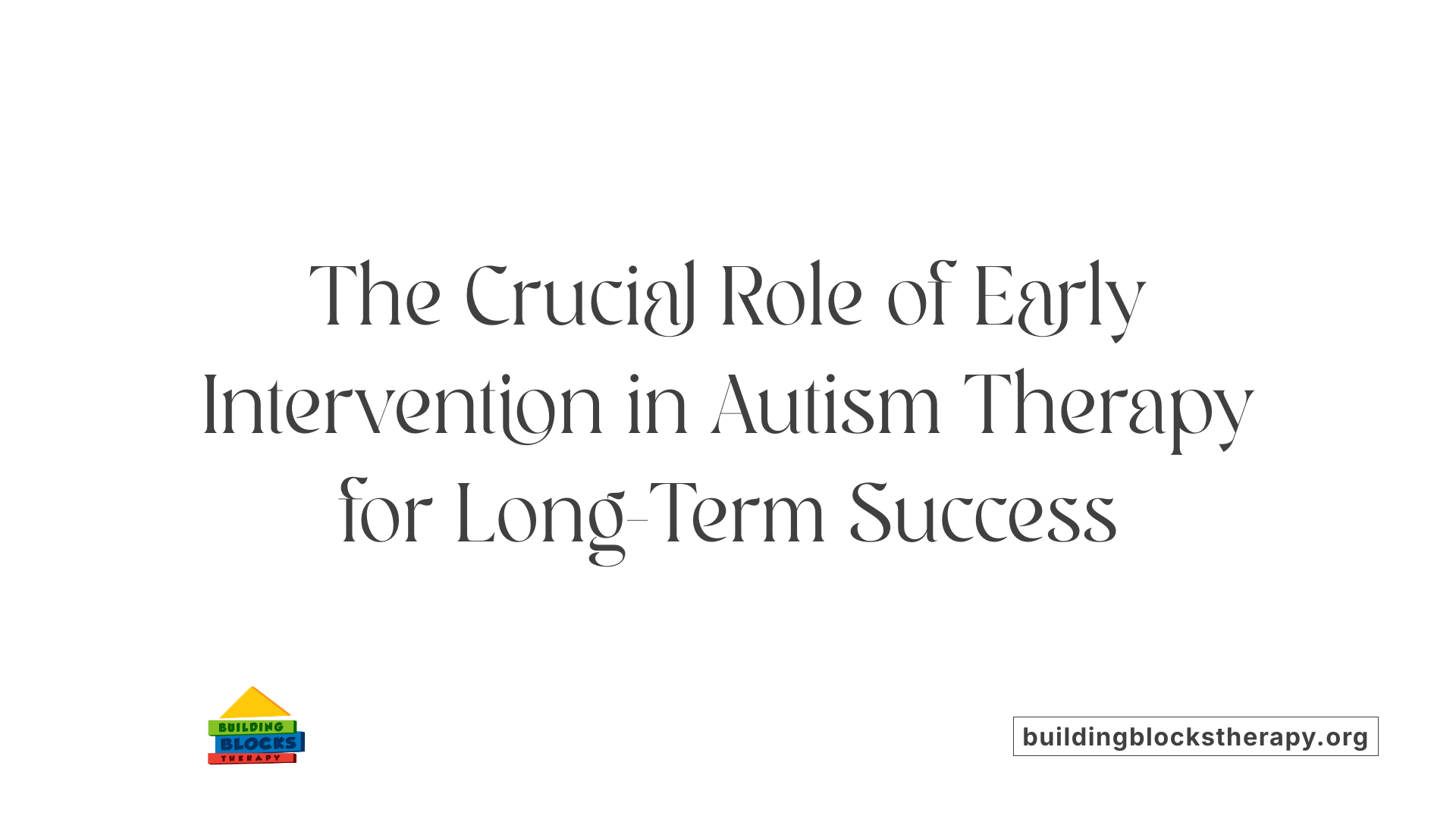 The Crucial Role of Early Intervention in Autism Therapy for Long-Term Success
