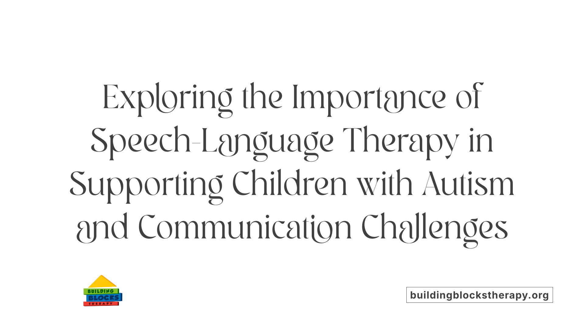 Exploring the Importance of Speech-Language Therapy in Supporting Children with Autism and Communication Challenges