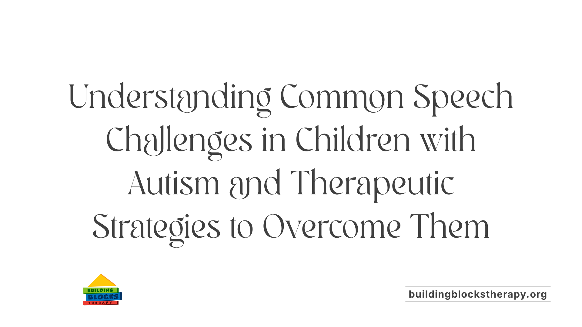 Understanding Common Speech Challenges in Children with Autism and Therapeutic Strategies to Overcome Them