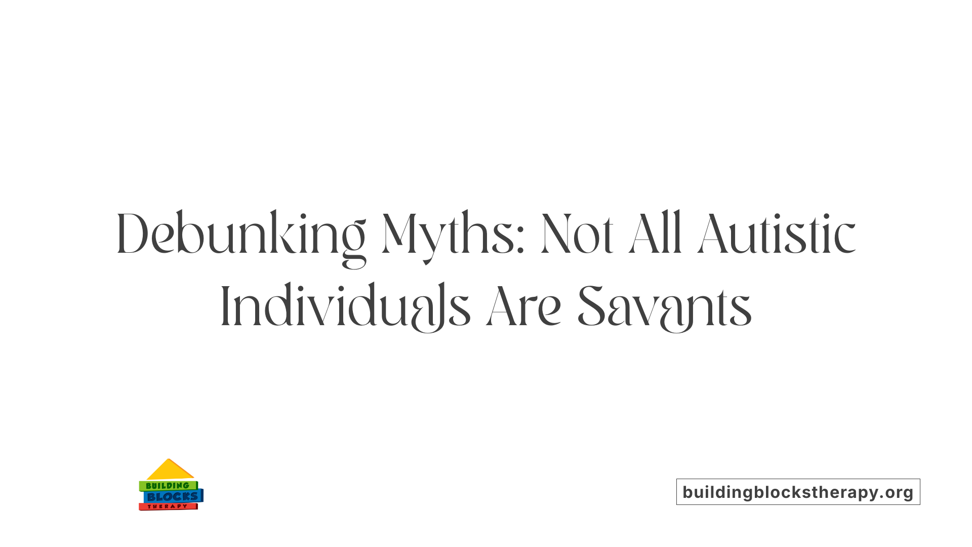 Debunking Myths: Not All Autistic Individuals Are Savants