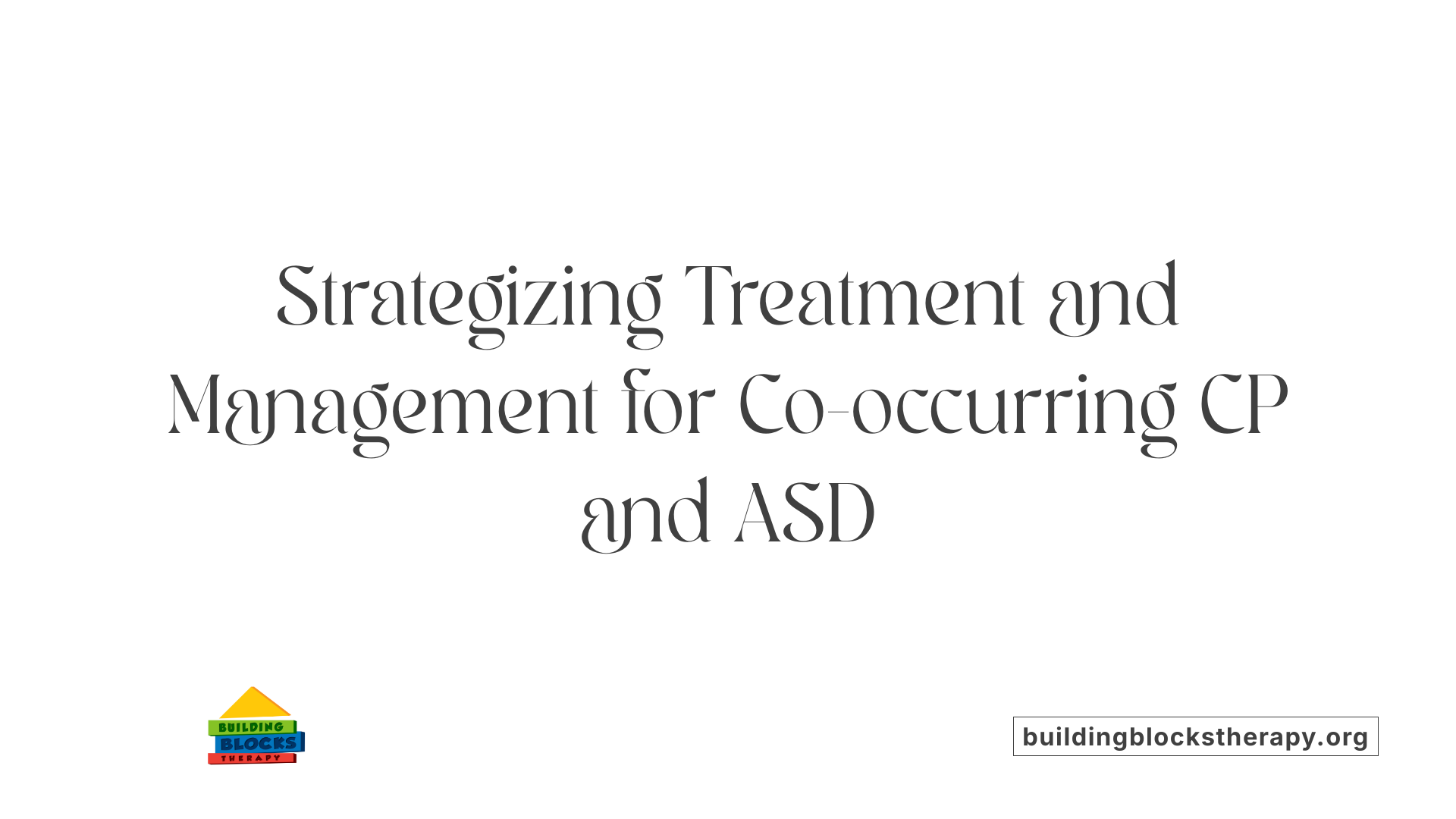 Strategizing Treatment and Management for Co-occurring CP and ASD