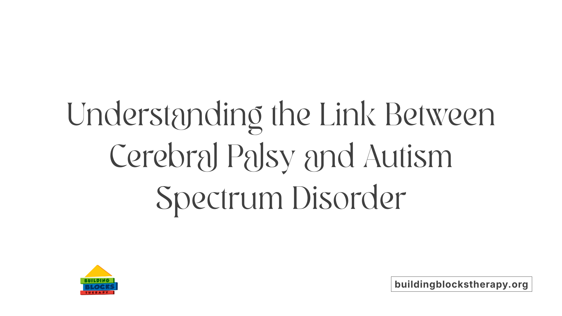 Understanding the Link Between Cerebral Palsy and Autism Spectrum Disorder
