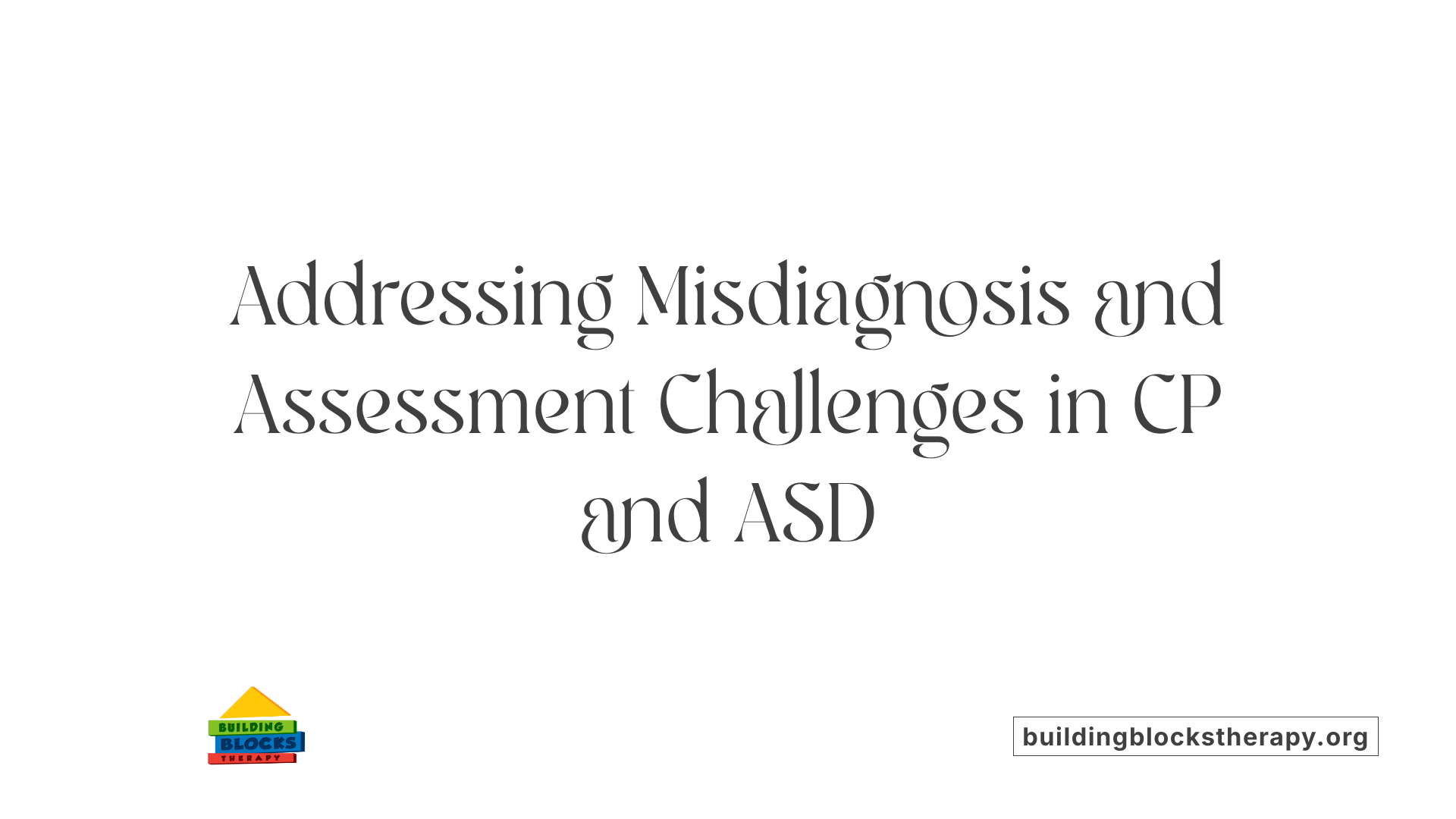 Addressing Misdiagnosis and Assessment Challenges in CP and ASD