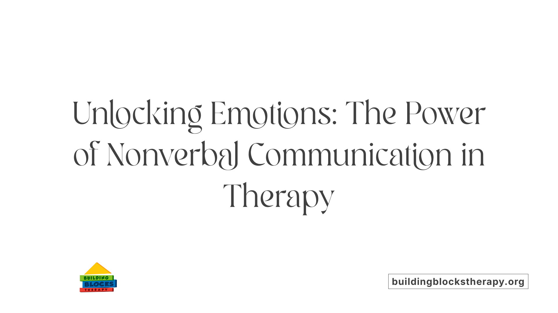Unlocking Emotions: The Power of Nonverbal Communication in Therapy