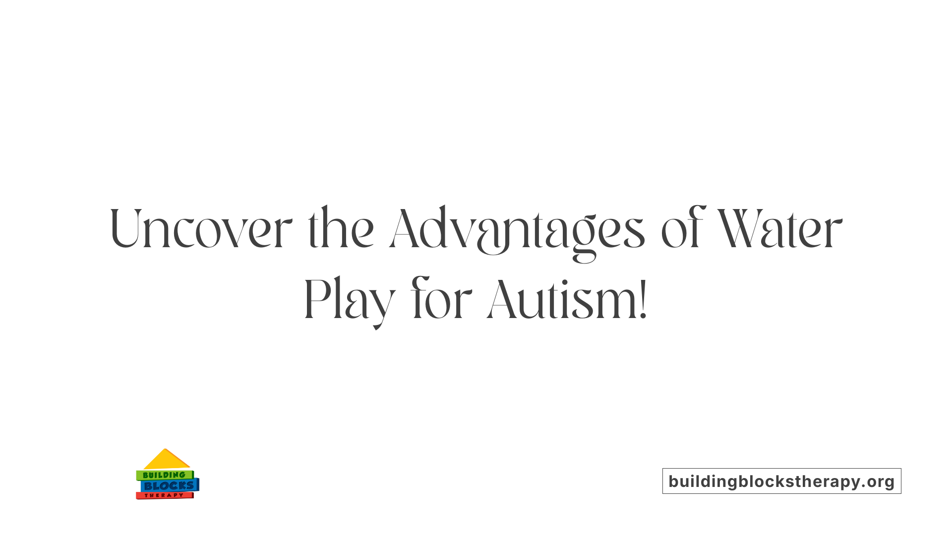 Uncover the Advantages of Water Play for Autism!