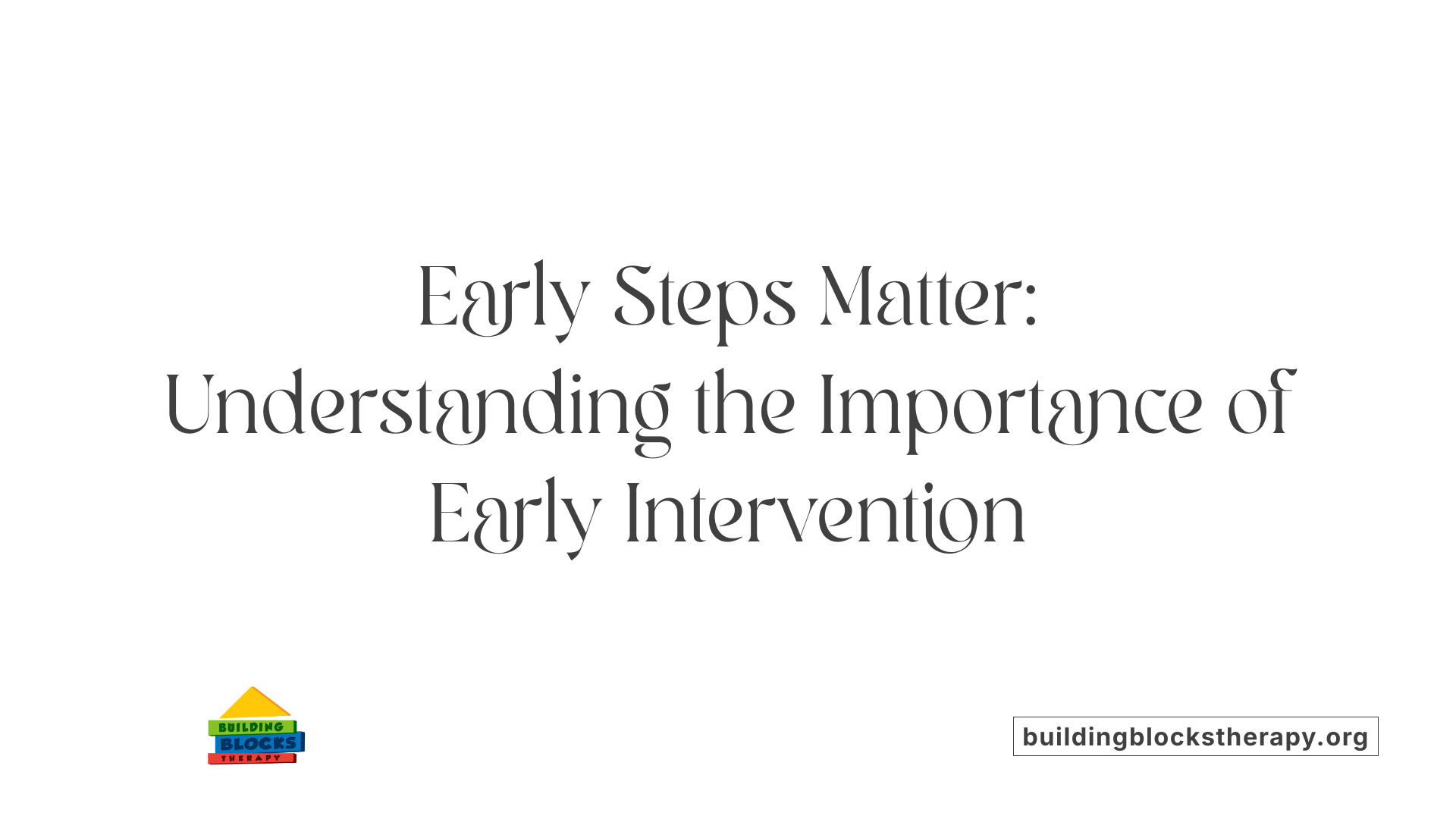 Early Steps Matter: Understanding the Importance of Early Intervention