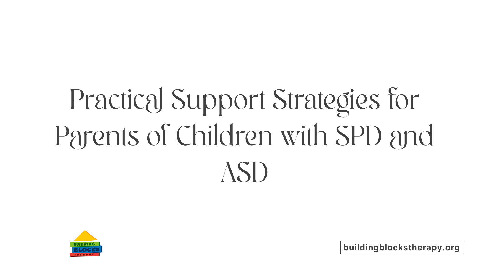 Practical Support Strategies for Parents of Children with SPD and ASD