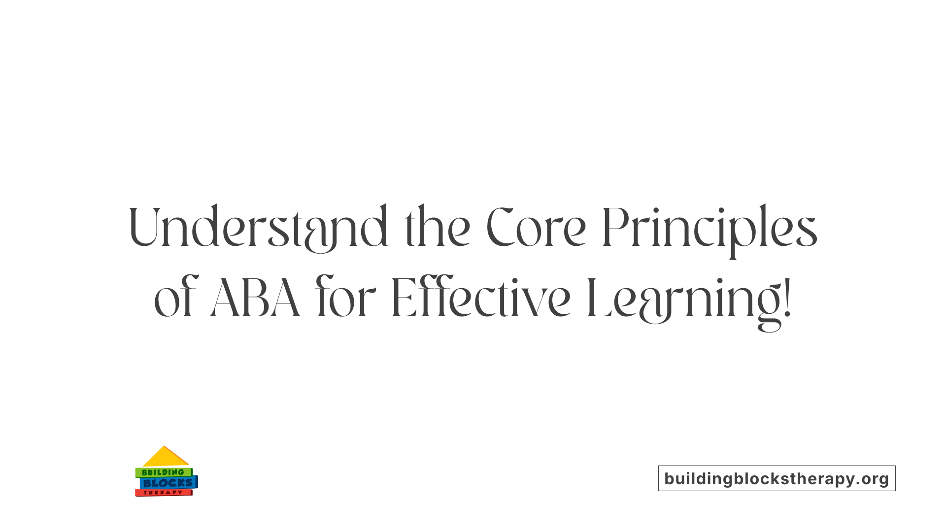 Understand the Core Principles of ABA for Effective Learning!