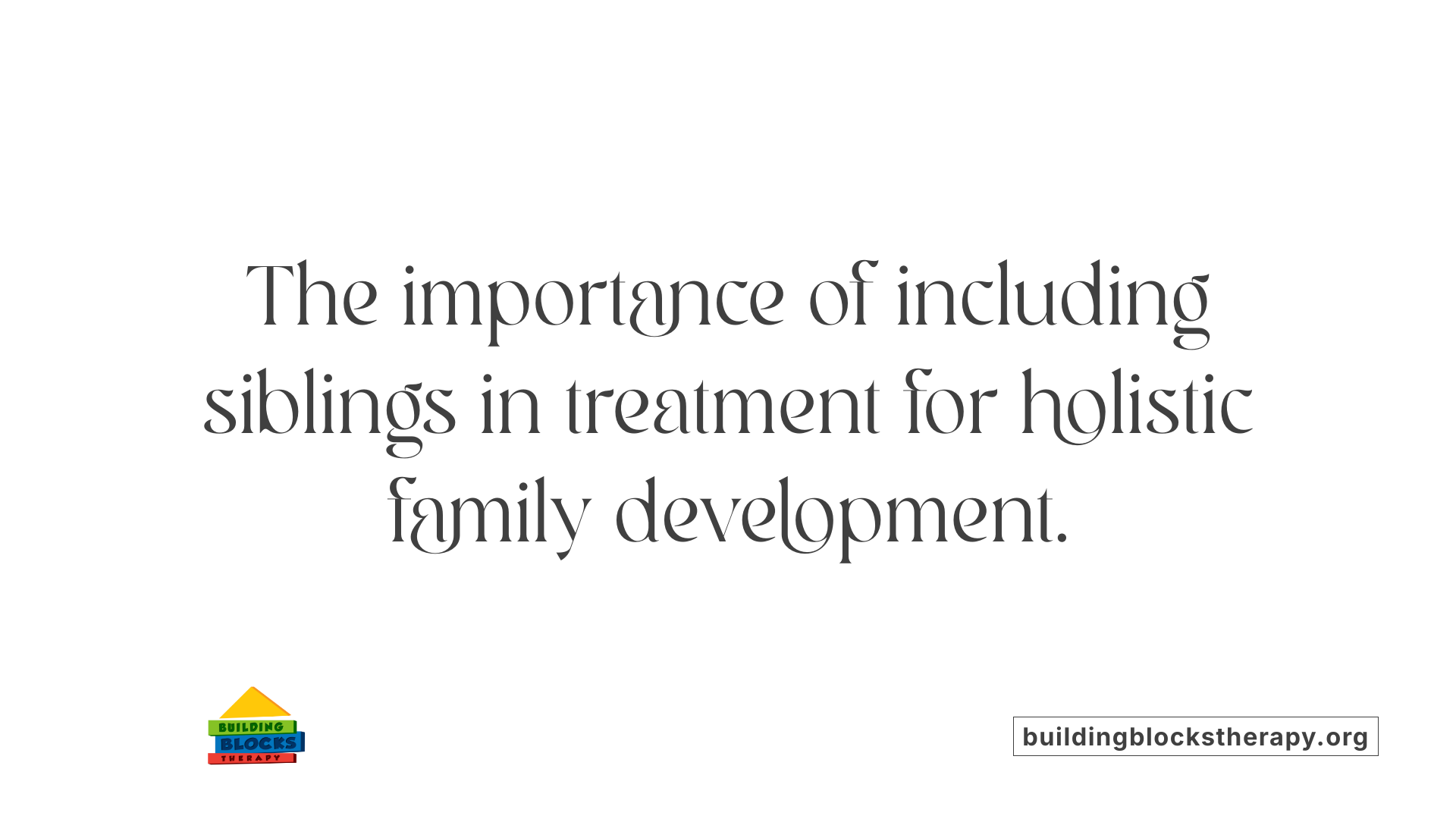 The importance of including siblings in treatment for holistic family development.