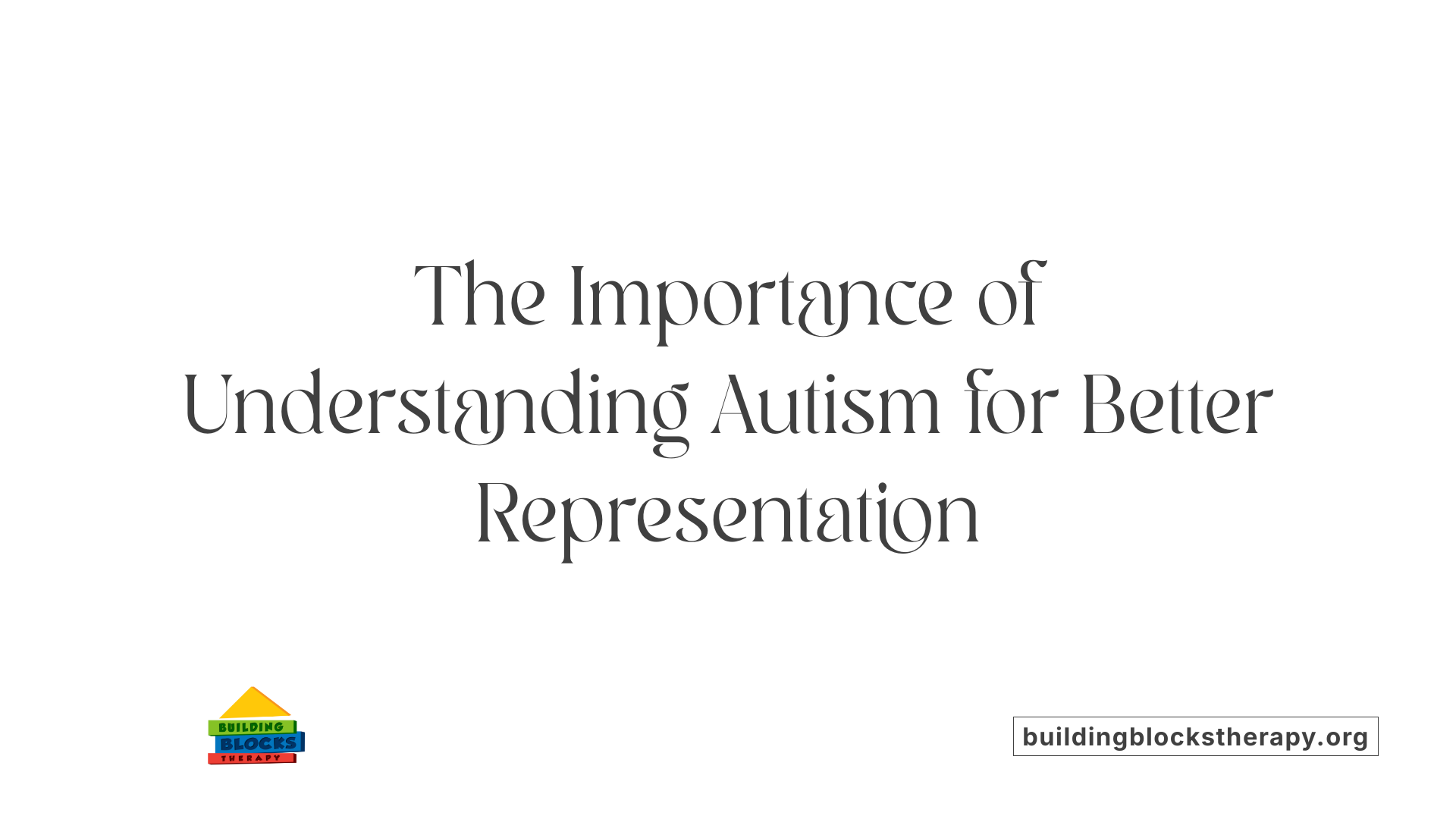 The Importance of Understanding Autism for Better Representation