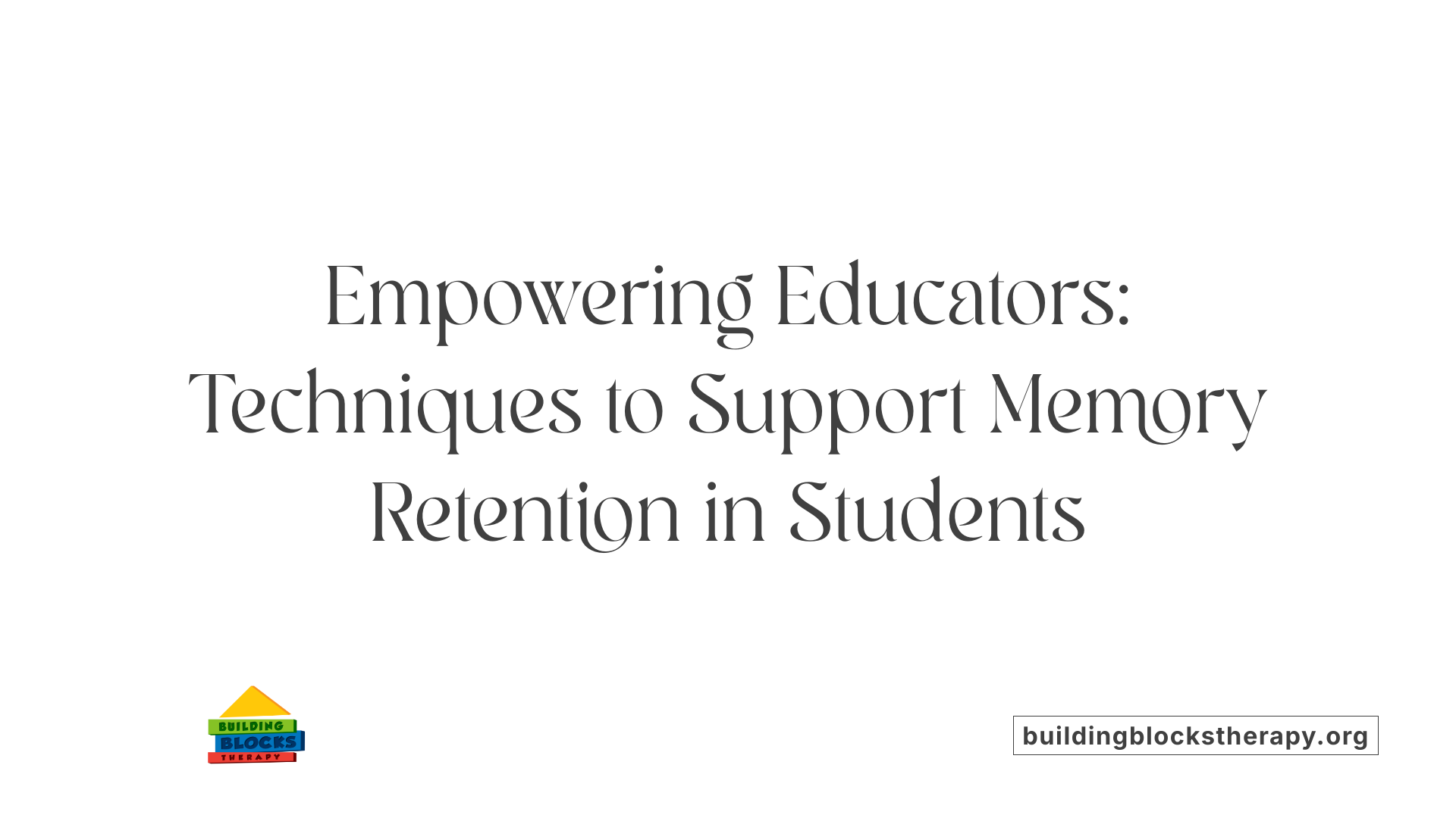 Empowering Educators: Techniques to Support Memory Retention in Students