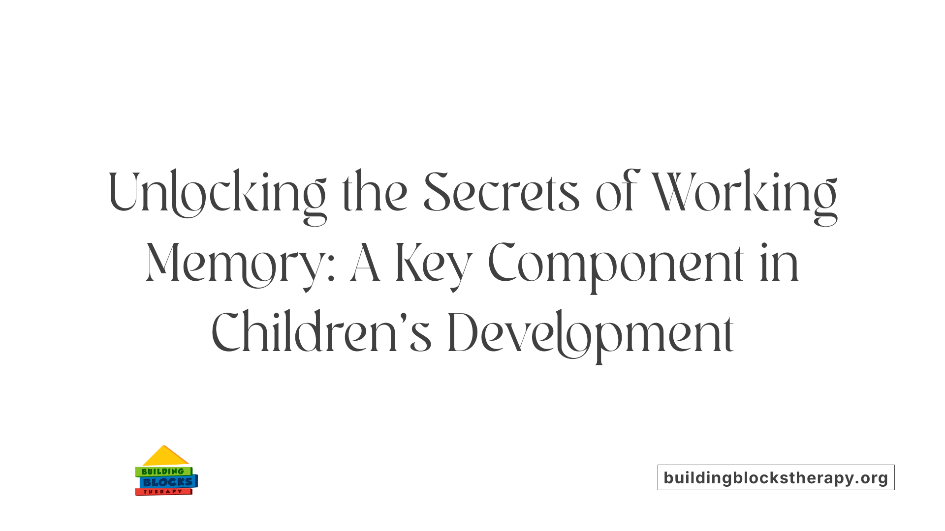 Unlocking the Secrets of Working Memory: A Key Component in Children's Development