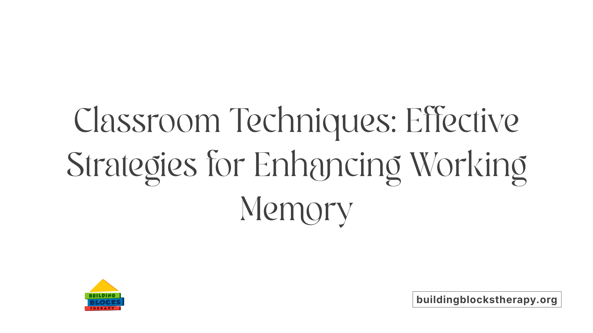 Classroom Techniques: Effective Strategies for Enhancing Working Memory