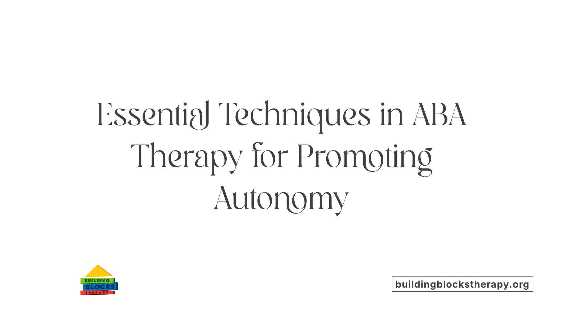 Essential Techniques in ABA Therapy for Promoting Autonomy
