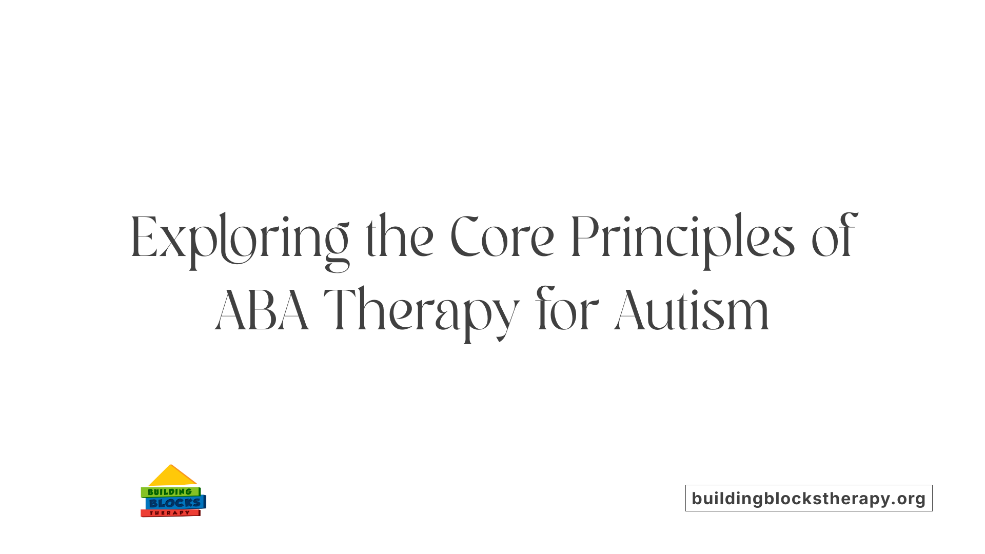 Exploring the Core Principles of ABA Therapy for Autism