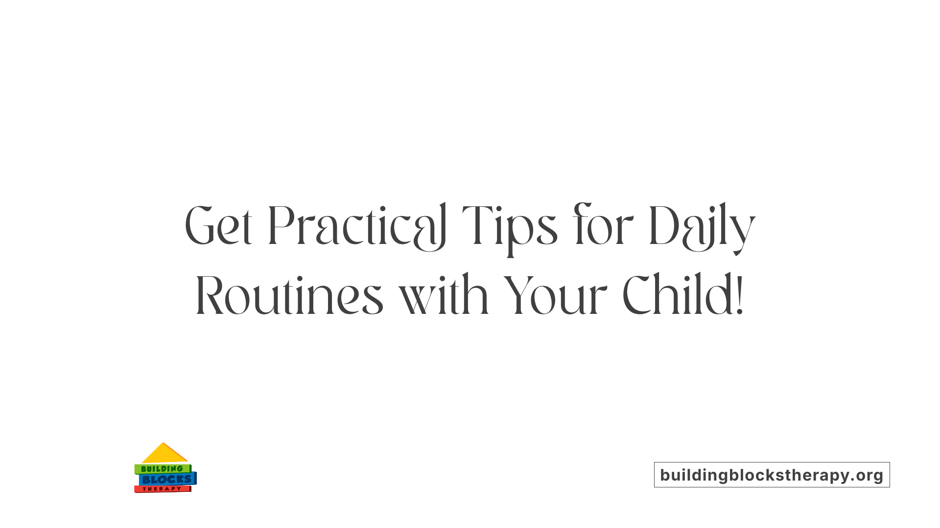 Get Practical Tips for Daily Routines with Your Child!