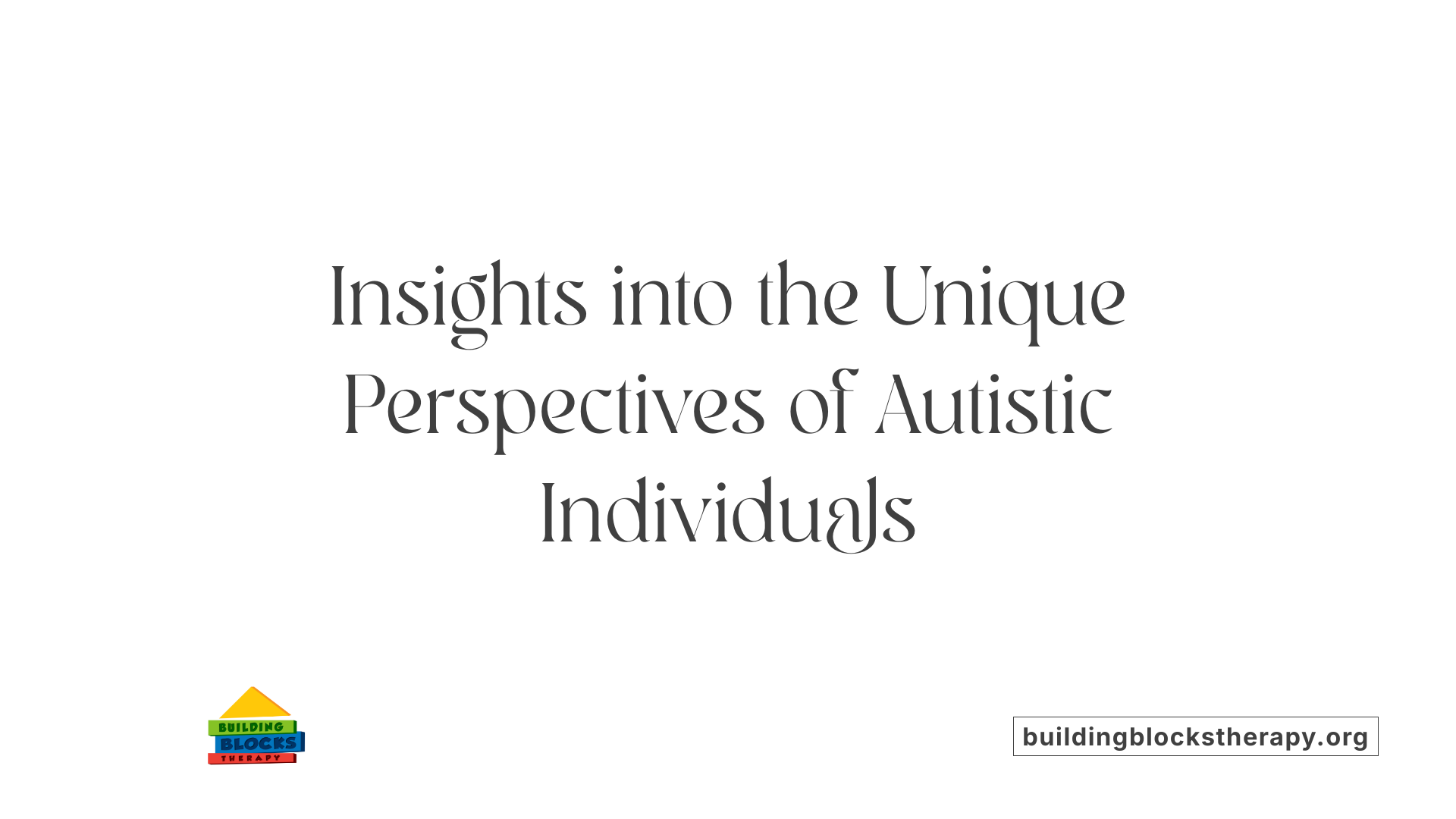 Insights into the Unique Perspectives of Autistic Individuals