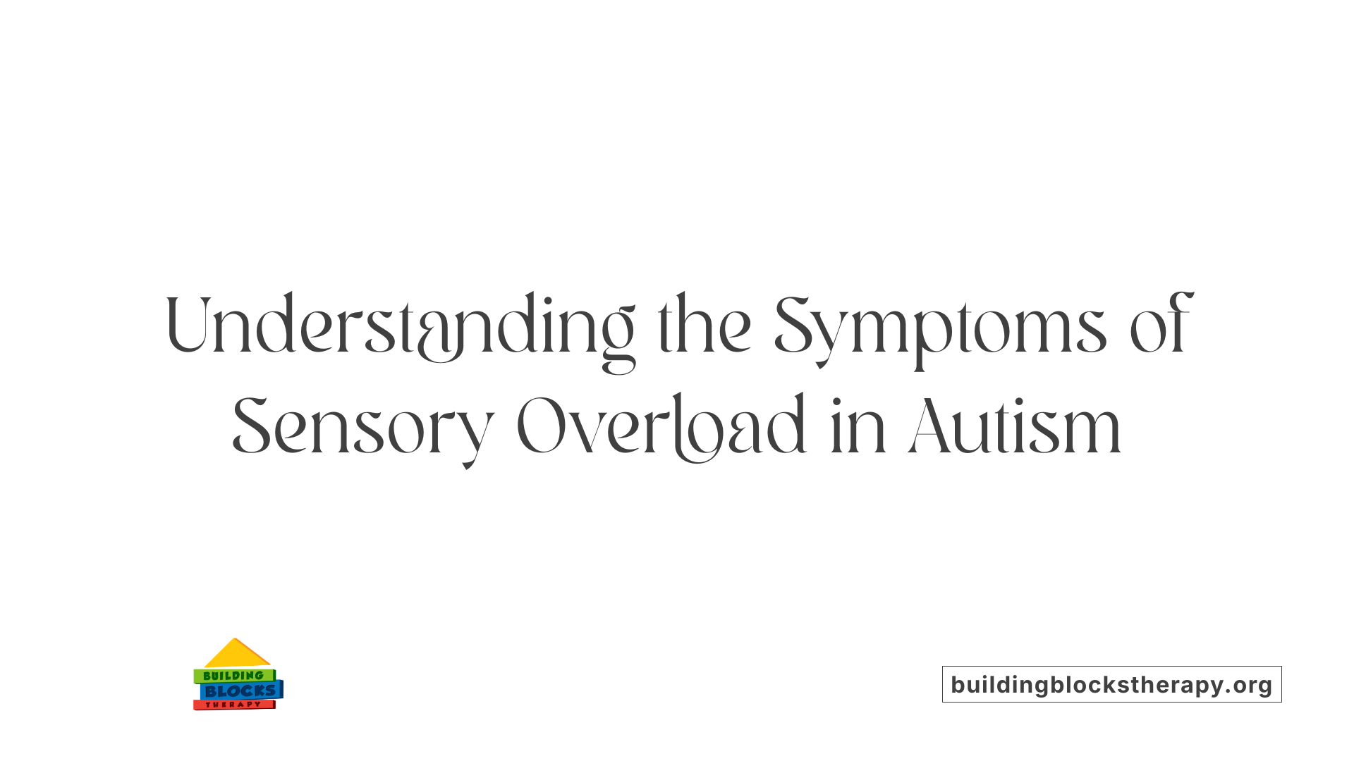 Understanding the Symptoms of Sensory Overload in Autism