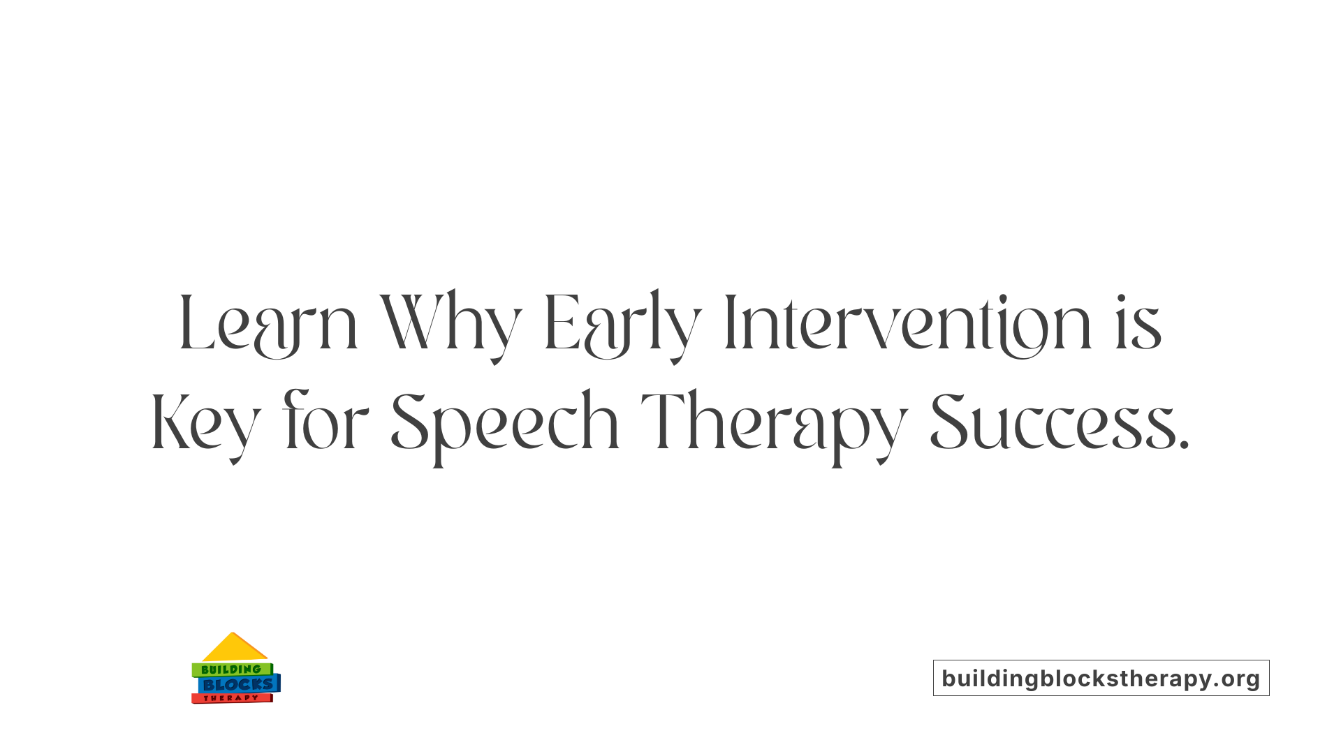 Learn Why Early Intervention is Key for Speech Therapy Success.